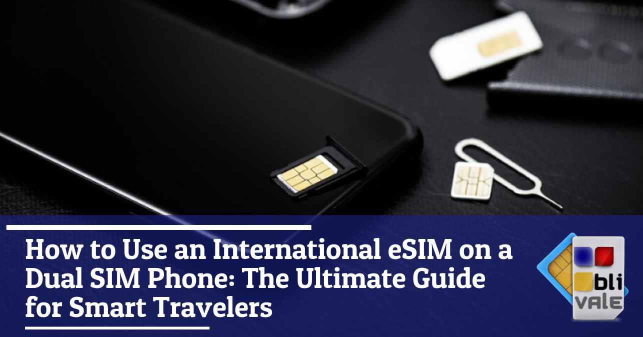blivale_image_en_How to Use an International eSIM on a Dual SIM Phone_643x337 How to Use an International eSIM on a Dual SIM Phone: The Ultimate Guide for Smart Travelers